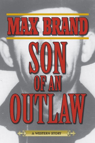 Son of an Outlaw: A Western Story by Max Brand