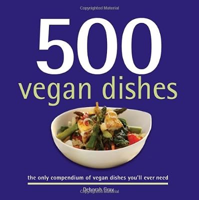 500 Vegan Dishes: The Only Compendium of Vegan Dishes You'll Ever Need