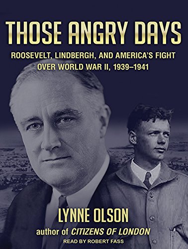 Those Angry Days: Roosevelt, Lindbergh, and America's Fight over World War II, 1939-1941 by Lynne Olson