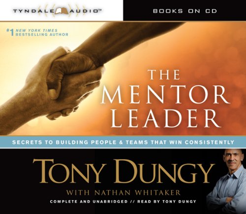 The Mentor Leader: Secrets to Building People &amp; Teams That Win Consistently by Tony Dungy