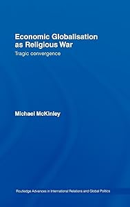 Economic Globalisation as Religious War: Tragic Convergence (Routledge Advances in International Political Economy)