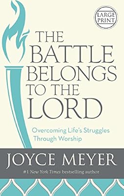 The Battle Belongs to the Lord: Overcoming Life's Struggles Through Worship
