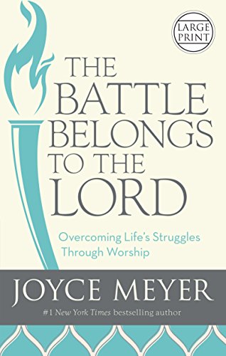 The Battle Belongs to the Lord: Overcoming Life's Struggles Through Worship by Joyce Meyer
