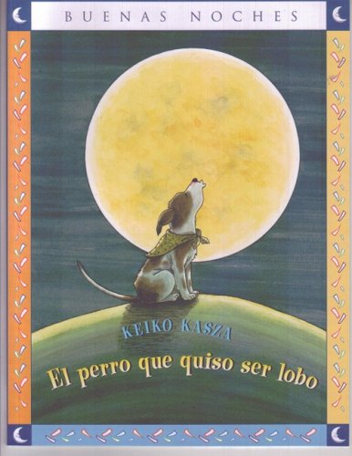 El Perro Que Quiso Ser Lobo = The Dog Who Cried Wolf by Keiko Kasza