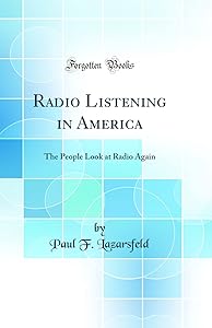 Radio Listening in America: The People Look at Radio Again (Classic Reprint) by Paul F. Lazarsfeld