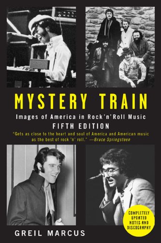 Mystery Train: Images of America in Rock'n'Roll Music by Greil Marcus
