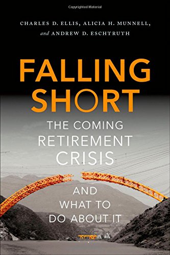 Falling Short: The Coming Retirement Crisis and What to Do About It by Charles D. Ellis
