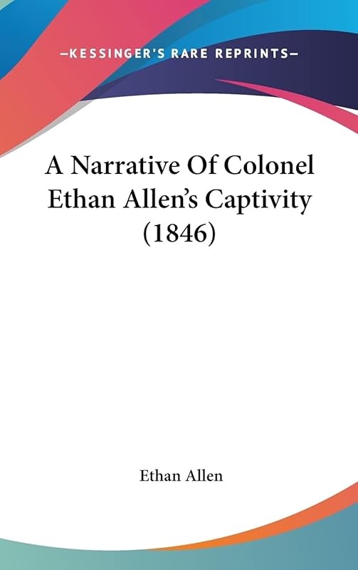 A Narrative Of Colonel Ethan Allen's Captivity (1846) by Ethan Allen