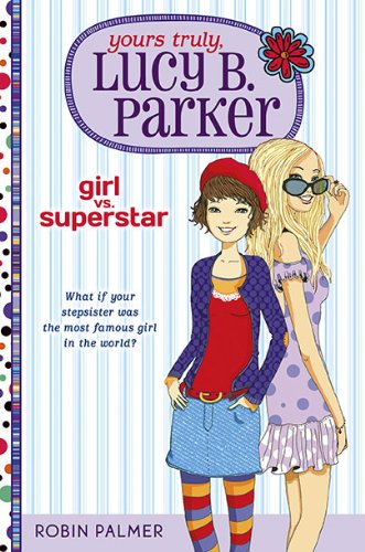 Yours Truly, Lucy B. Parker: Girl Vs. Superstar: Book 1 by Robin Palmer