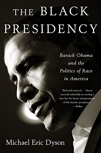 The Black Presidency: Barack Obama and the Politics of Race in America by Michael Eric Dyson