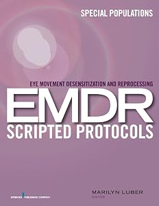 Eye Movement Desensitization and Reprocessing (EMDR) Scripted Protocols: Special Populations by Marilyn Luber PhD