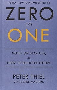 Zero to One: Notes on Start Ups, or How to Build the Future