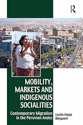 Mobility, Markets and Indigenous Socialities: Contemporary Migration in the Peruvian Andes (Vitality of Indigenous Religions)