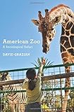 David Grazian, "American Zoo: A Sociological Safari" (Princeton UP, 2015)