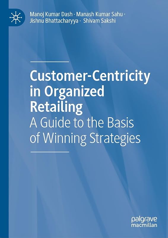 Customer-Centricity in Organized Retailing: A Guide to the Basis of Winning Strategies by Manoj Kumar Dash