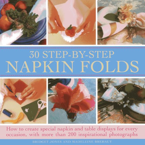 30 Step- By-Step Napkin Fold: How to create special napkin and table displays for every occasion, with more than 200 inspirational photographs by Bridget Jones