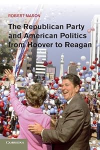 The Republican Party and American Politics from Hoover to Reagan