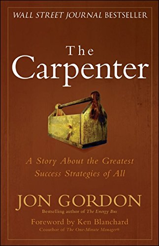The Carpenter: A Story About the Greatest Success Strategies of All by Jon Gordon
