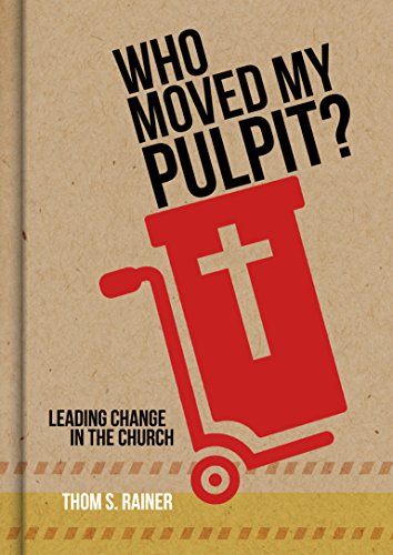Who Moved My Pulpit?: Leading Change in the Church by Thom S Rainer