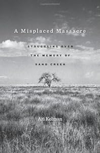 A Misplaced Massacre: Struggling over the Memory of Sand Creek