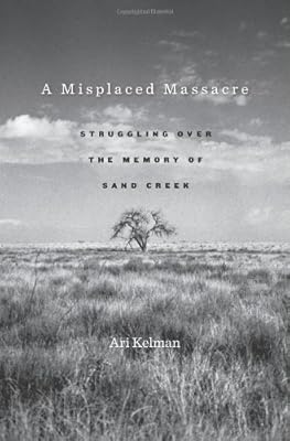 A Misplaced Massacre: Struggling over the Memory of Sand Creek