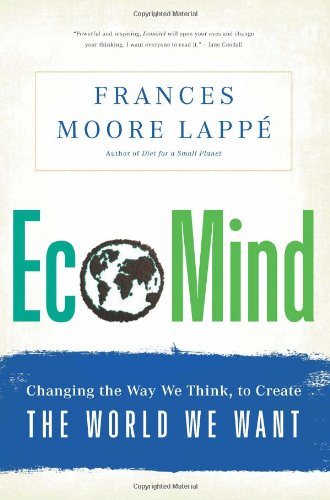 EcoMind: Changing the Way We Think, to Create the World We Want by Frances Moore Lappe