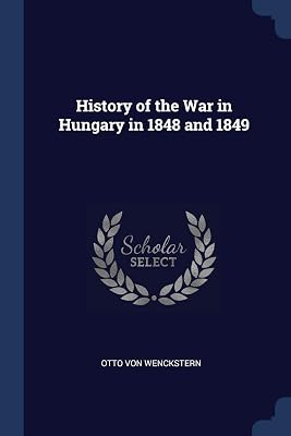 History of the War in Hungary in 1848 and 1849