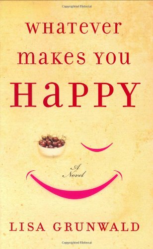 Whatever Makes You Happy: A Novel by Lisa Grunwald