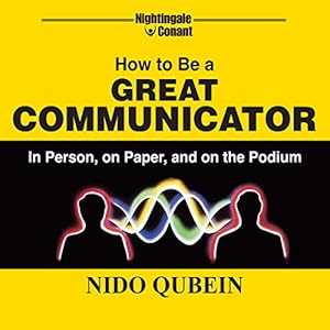 How to Be a Great Communicator: In Person, on Paper, and on the Podium by Nido Qubein