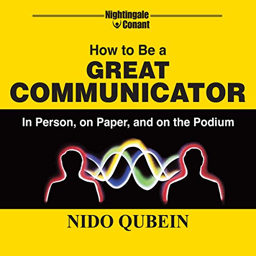 How to Be a Great Communicator: In Person, on Paper, and on the Podium by Nido Qubein