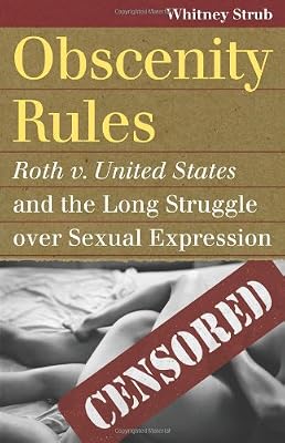 Obscenity Rules: Roth v. United States and the Long Struggle over Sexual Expression