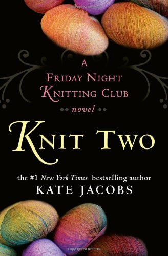 Knit Two: A Friday Night Knitting Club Novel by Kate Jacobs