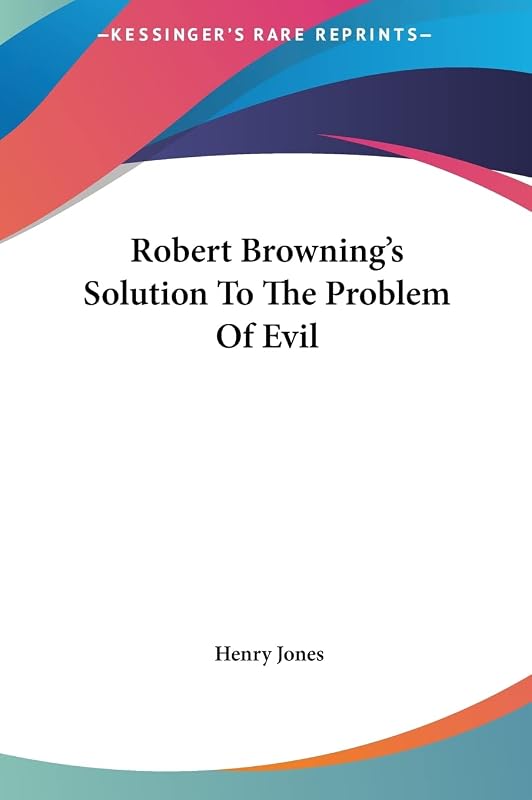 Robert Browning's Solution To The Problem Of Evil by Henry Jones