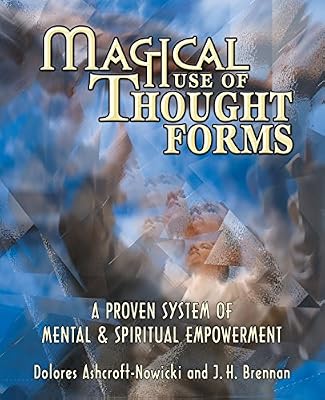 Magical Use of Thought Forms: A Proven System of Mental & Spiritual Empowerment