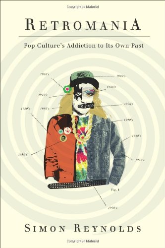 Retromania: Pop Culture's Addiction to Its Own Past by Simon Reynolds