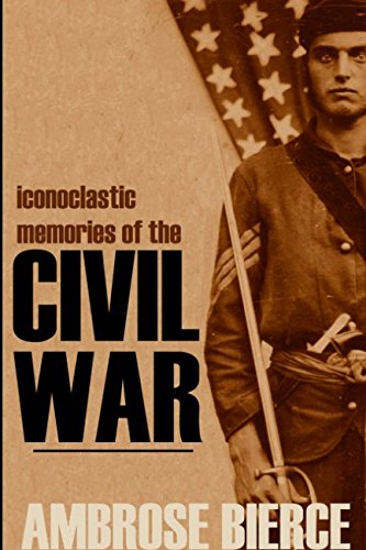 Iconoclastic Memories of the Civil War (Expanded, Annotated) by Ambrose Bierce