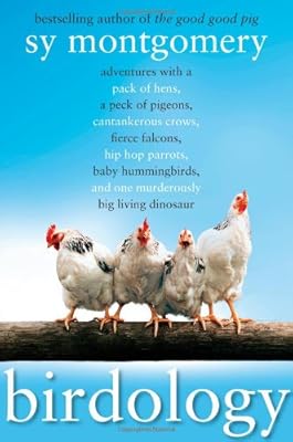 Birdology: Adventures with a Pack of Hens, a Peck of Pigeons, Cantankerous Crows, Fierce Falcons, Hip Hop Parrots, Baby Hummingbirds, and One Murderously Big Living Dinosaur