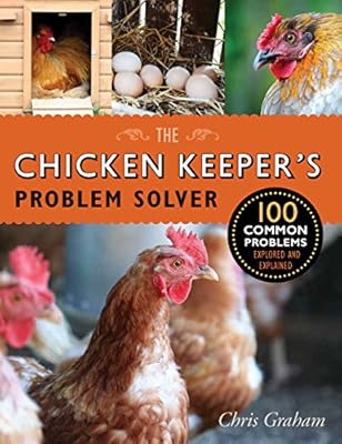 The Chicken Keeper's Problem Solver: 100 Common Problems Explored and Explained