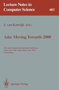 Ada: Moving Towards 2000: 11th Ada-Europe International Conference, Zandvoort, The Netherlands, June 1-5, 1992. Proceedings (Lecture Notes in Computer Science, 603) by Jan van Katwijk