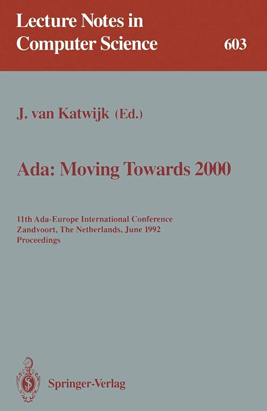 Ada: Moving Towards 2000: 11th Ada-Europe International Conference, Zandvoort, The Netherlands, June 1-5, 1992. Proceedings (Lecture Notes in Computer Science, 603) by Jan van Katwijk