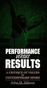 Performance Versus Results: A Critique of Values in Contemporary Sport (S U N Y SERIES IN PHILOSOPHY OF EDUCATION) by John H. Gibson