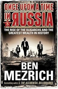 Once Upon a Time in Russia: The Rise of the Oligarchs and the Greatest Wealth in History