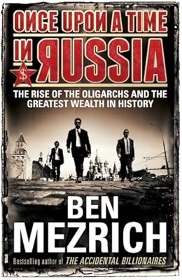 Once Upon a Time in Russia: The Rise of the Oligarchs and the Greatest Wealth in History