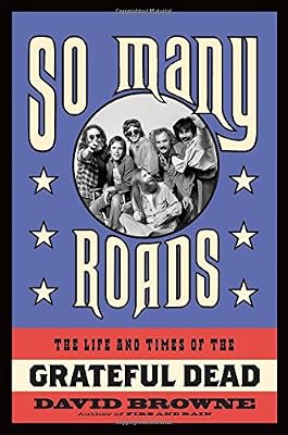 So Many Roads: The Life and Times of the Grateful Dead