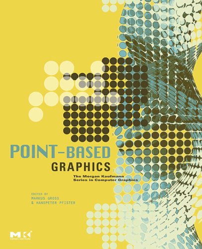 Point-Based Graphics (The Morgan Kaufmann Series in Computer Graphics) by Markus Gross