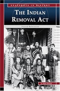 The Indian Removal Act: Forced Relocation (Snapshots in History)