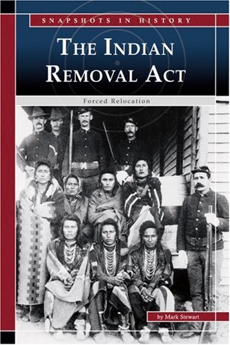 The Indian Removal Act: Forced Relocation (Snapshots in History) by Mark Stewart