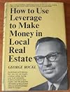 How to Use Leverage to Make Money in Local Real Estate