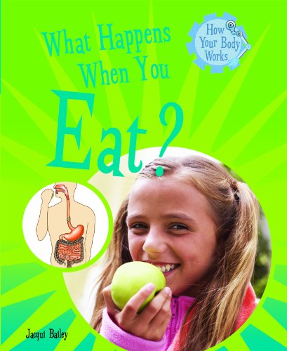 What Happens When You Eat? (How Your Body Works) by Jacqui Bailey