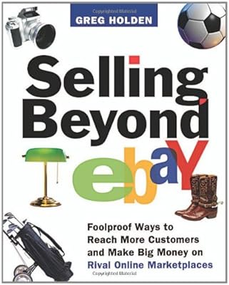 Selling Beyond eBay: Foolproof Ways to Reach More Customers and Make Big Money on Rival Online Marketplaces